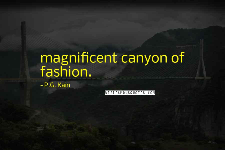 P.G. Kain Quotes: magnificent canyon of fashion.