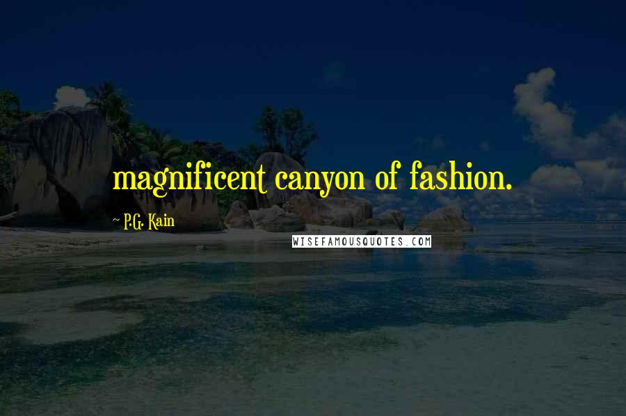 P.G. Kain Quotes: magnificent canyon of fashion.