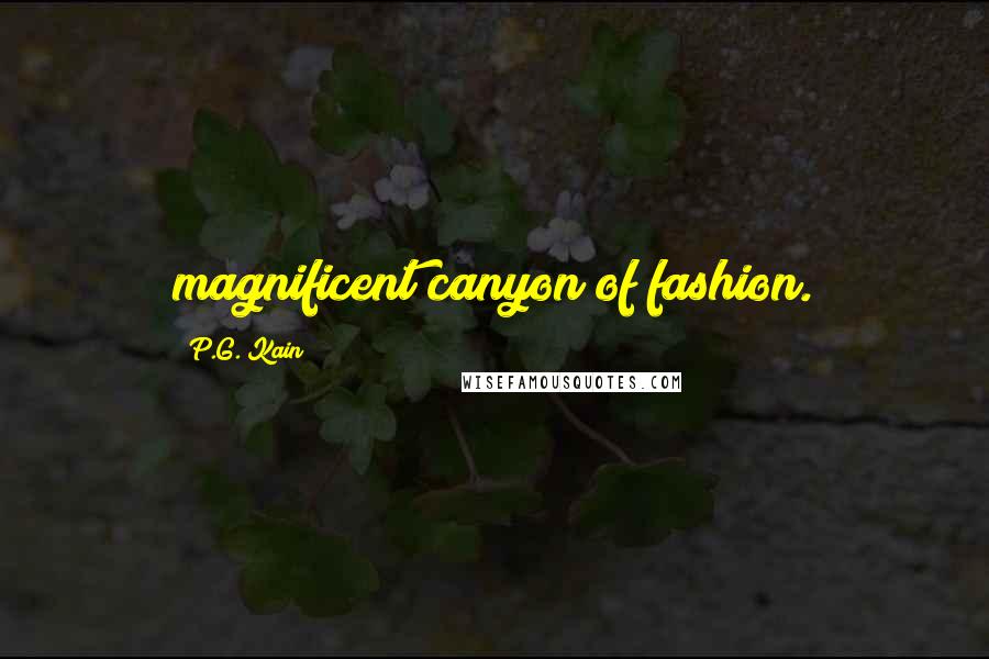 P.G. Kain Quotes: magnificent canyon of fashion.