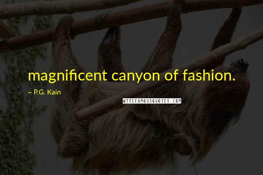 P.G. Kain Quotes: magnificent canyon of fashion.