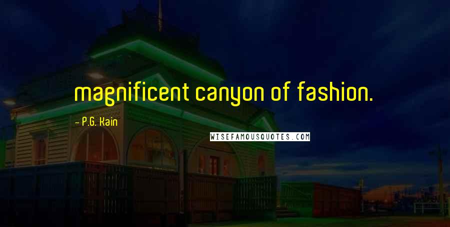 P.G. Kain Quotes: magnificent canyon of fashion.