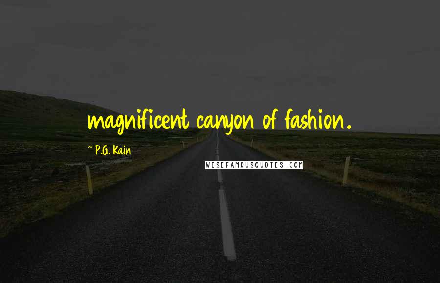 P.G. Kain Quotes: magnificent canyon of fashion.
