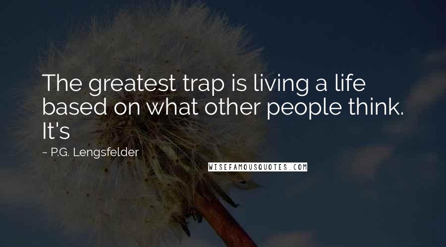 P.G. Lengsfelder Quotes: The greatest trap is living a life based on what other people think. It's