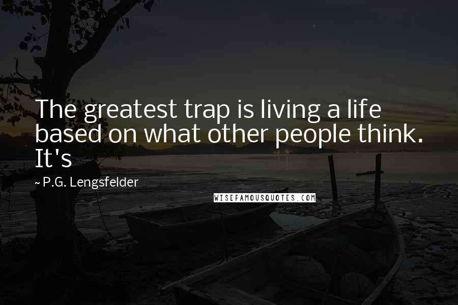 P.G. Lengsfelder Quotes: The greatest trap is living a life based on what other people think. It's