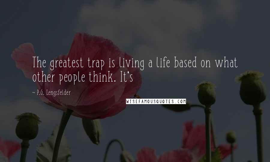 P.G. Lengsfelder Quotes: The greatest trap is living a life based on what other people think. It's