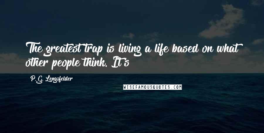 P.G. Lengsfelder Quotes: The greatest trap is living a life based on what other people think. It's