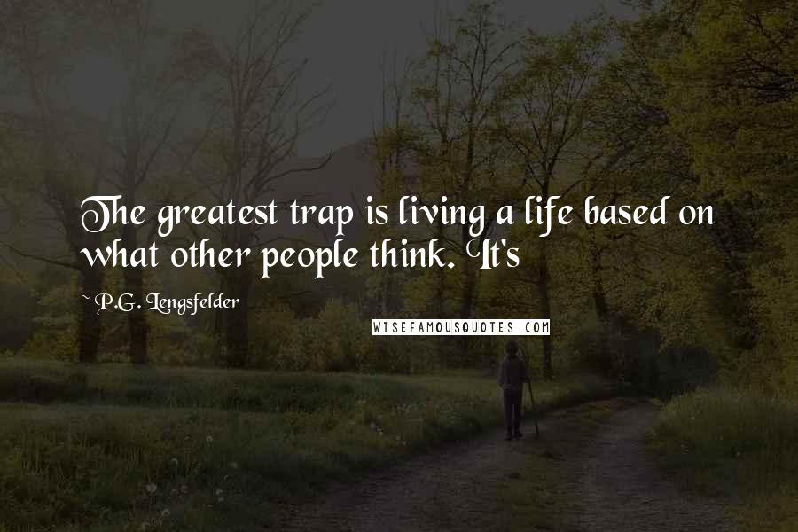 P.G. Lengsfelder Quotes: The greatest trap is living a life based on what other people think. It's