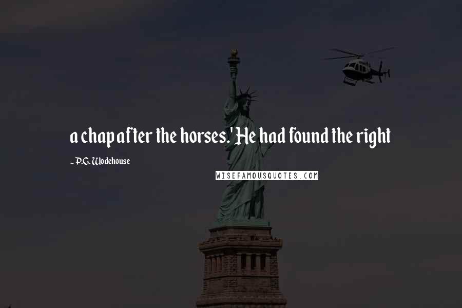 P.G. Wodehouse Quotes: a chap after the horses.' He had found the right