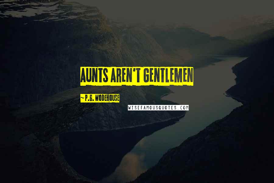 P.G. Wodehouse Quotes: Aunts Aren't Gentlemen