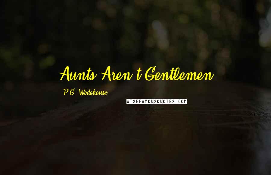 P.G. Wodehouse Quotes: Aunts Aren't Gentlemen