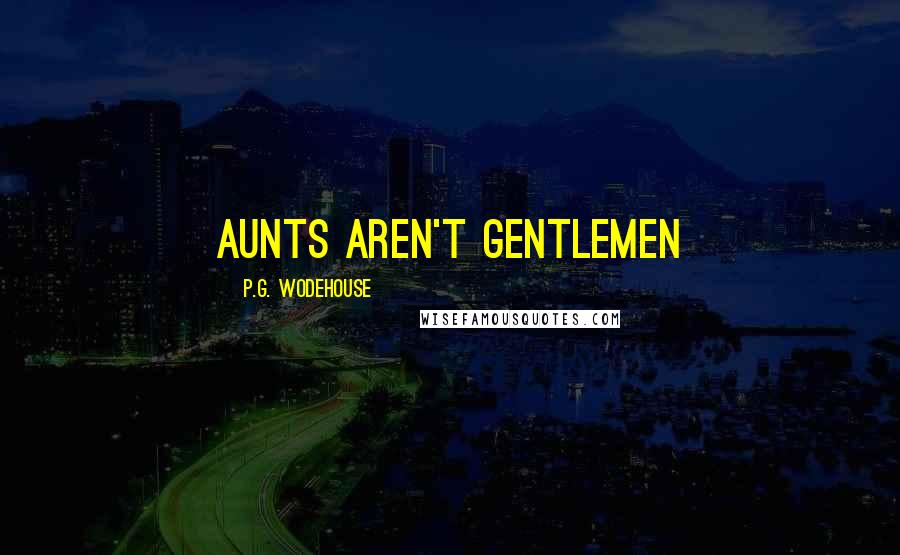 P.G. Wodehouse Quotes: Aunts Aren't Gentlemen