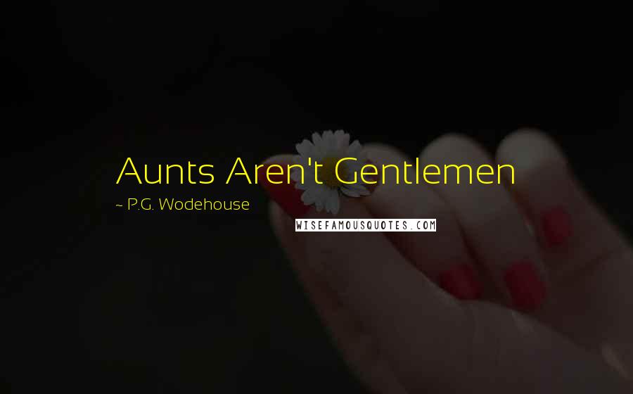 P.G. Wodehouse Quotes: Aunts Aren't Gentlemen