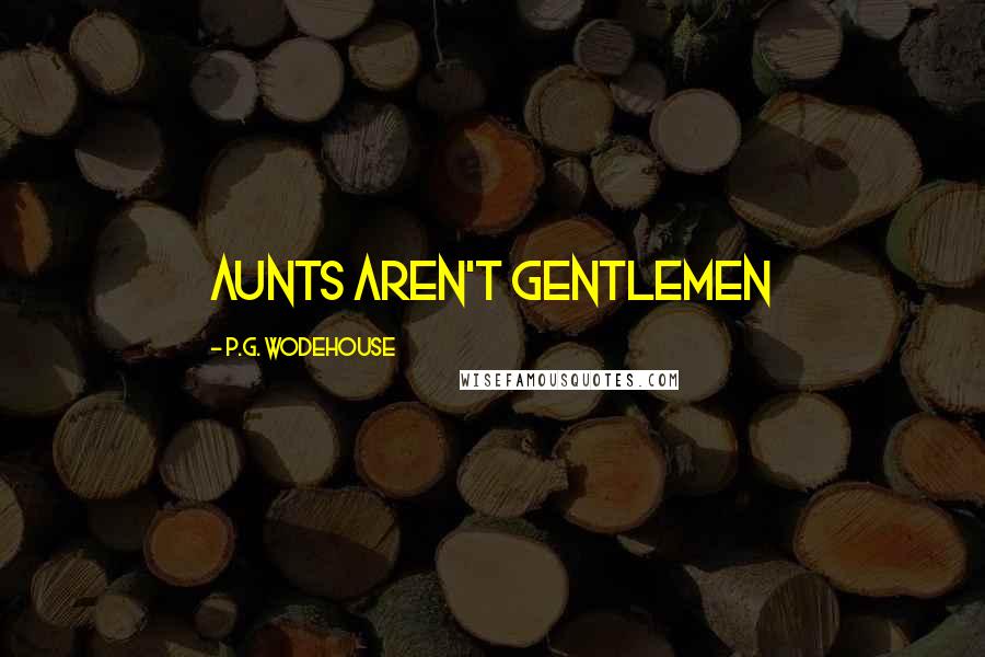 P.G. Wodehouse Quotes: Aunts Aren't Gentlemen