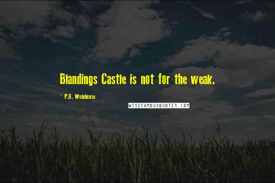 P.G. Wodehouse Quotes: Blandings Castle is not for the weak.
