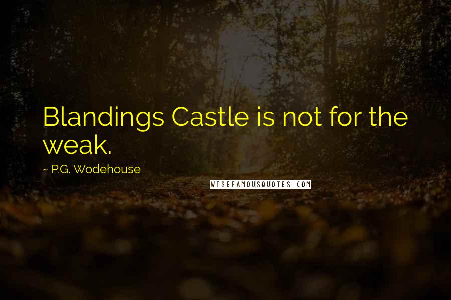 P.G. Wodehouse Quotes: Blandings Castle is not for the weak.