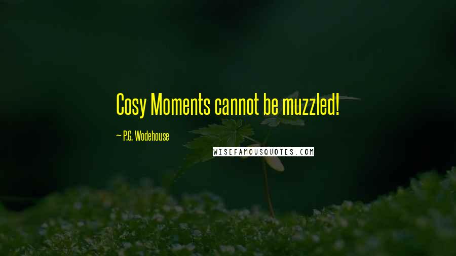 P.G. Wodehouse Quotes: Cosy Moments cannot be muzzled!