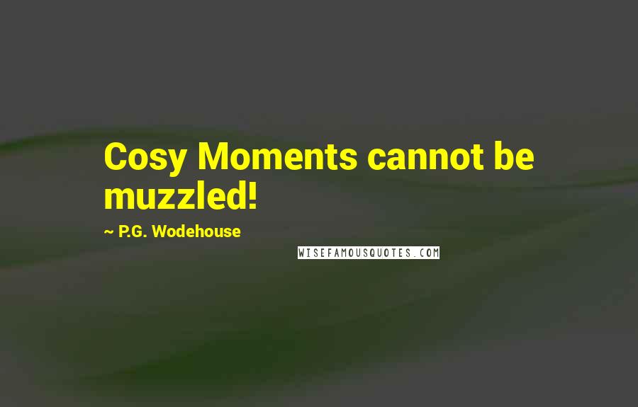 P.G. Wodehouse Quotes: Cosy Moments cannot be muzzled!