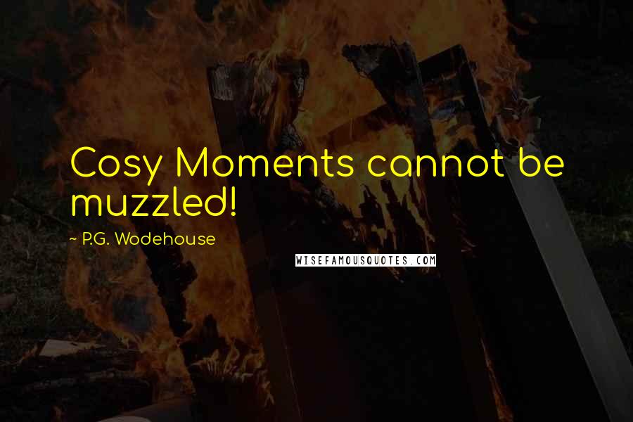 P.G. Wodehouse Quotes: Cosy Moments cannot be muzzled!