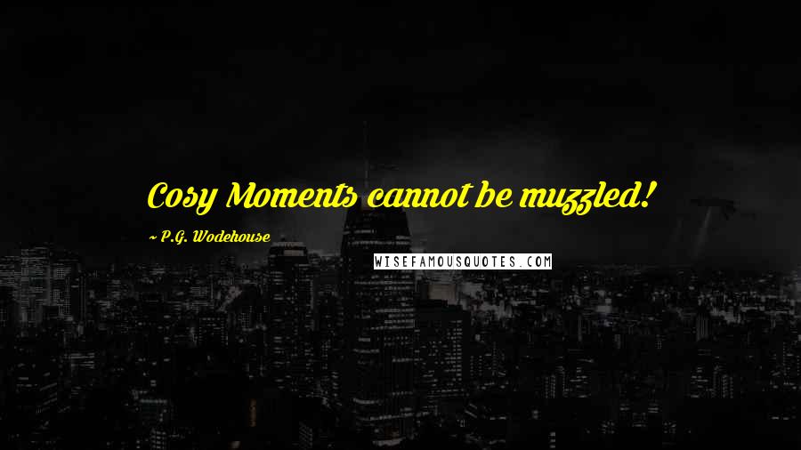 P.G. Wodehouse Quotes: Cosy Moments cannot be muzzled!