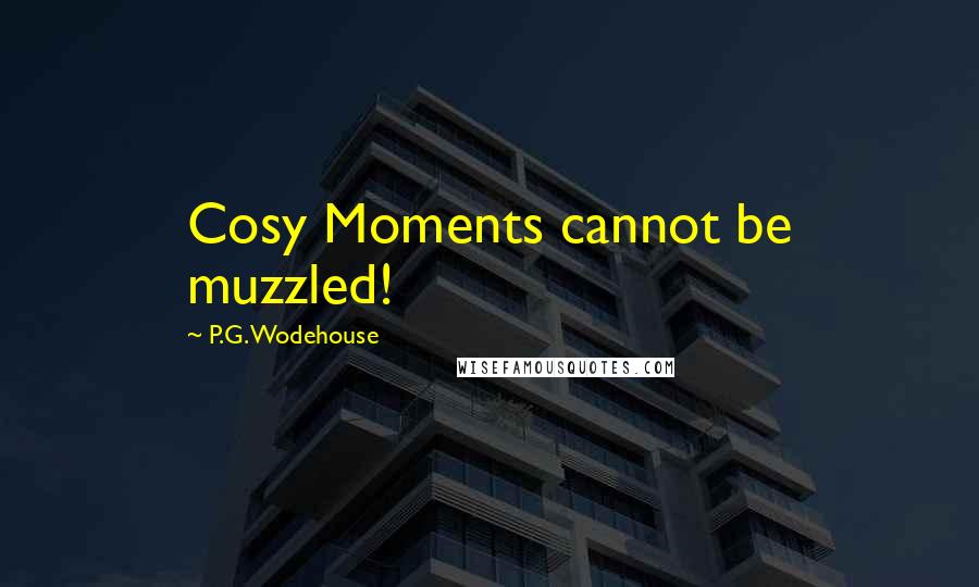 P.G. Wodehouse Quotes: Cosy Moments cannot be muzzled!