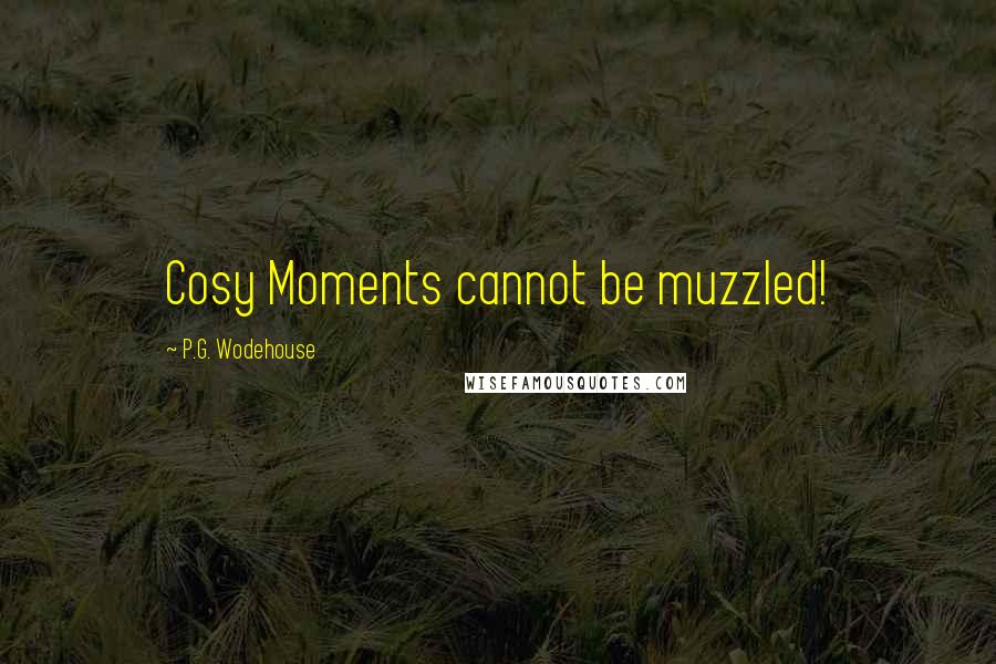 P.G. Wodehouse Quotes: Cosy Moments cannot be muzzled!