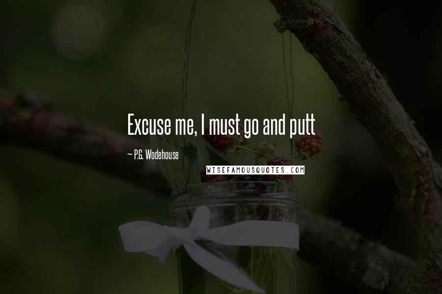 P.G. Wodehouse Quotes: Excuse me, I must go and putt