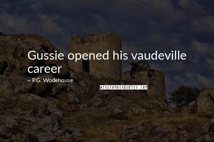 P.G. Wodehouse Quotes: Gussie opened his vaudeville career