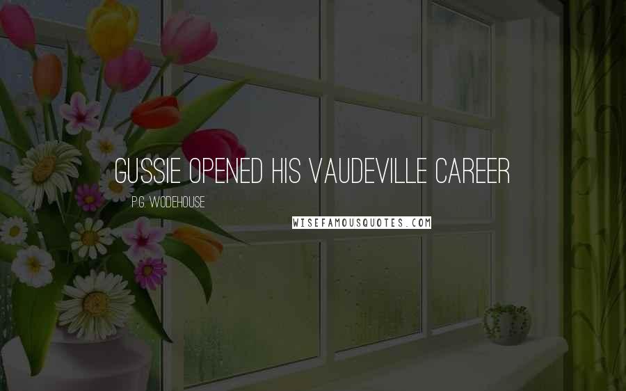 P.G. Wodehouse Quotes: Gussie opened his vaudeville career