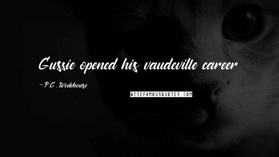 P.G. Wodehouse Quotes: Gussie opened his vaudeville career