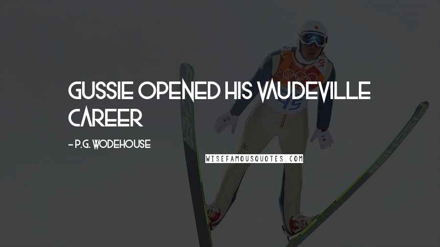P.G. Wodehouse Quotes: Gussie opened his vaudeville career
