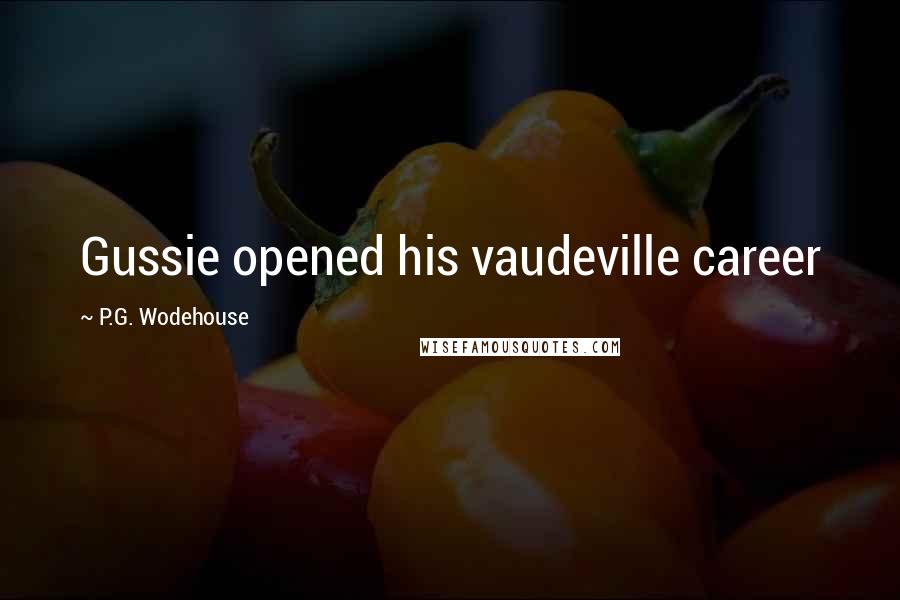 P.G. Wodehouse Quotes: Gussie opened his vaudeville career