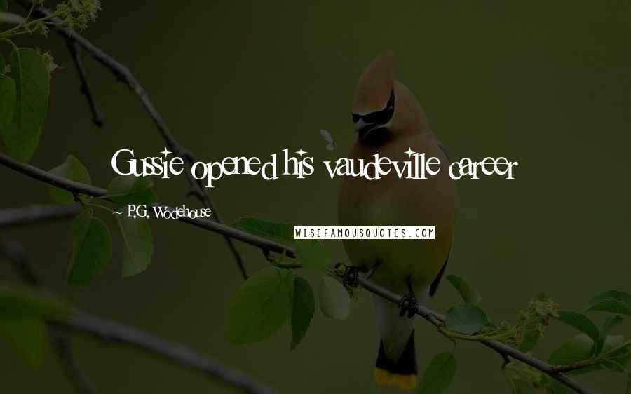 P.G. Wodehouse Quotes: Gussie opened his vaudeville career