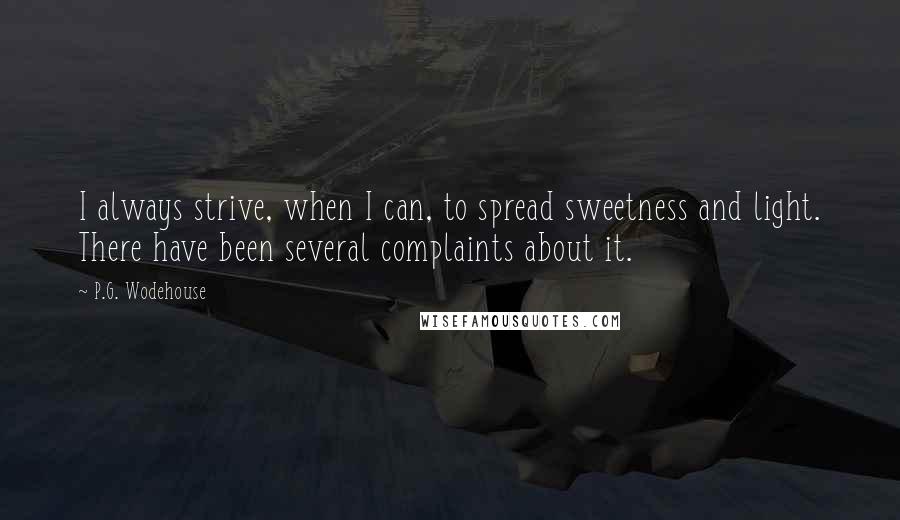 P.G. Wodehouse Quotes: I always strive, when I can, to spread sweetness and light. There have been several complaints about it.