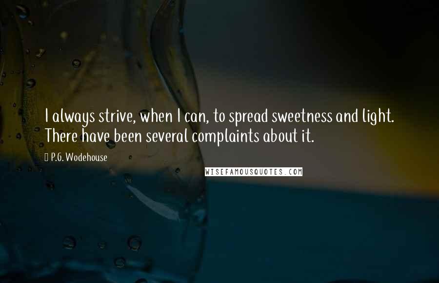 P.G. Wodehouse Quotes: I always strive, when I can, to spread sweetness and light. There have been several complaints about it.