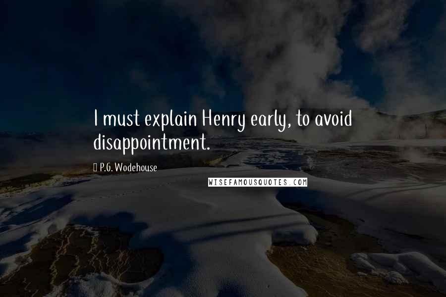 P.G. Wodehouse Quotes: I must explain Henry early, to avoid disappointment.