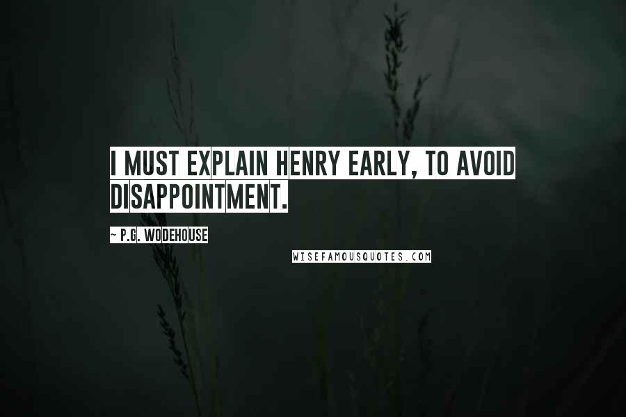 P.G. Wodehouse Quotes: I must explain Henry early, to avoid disappointment.