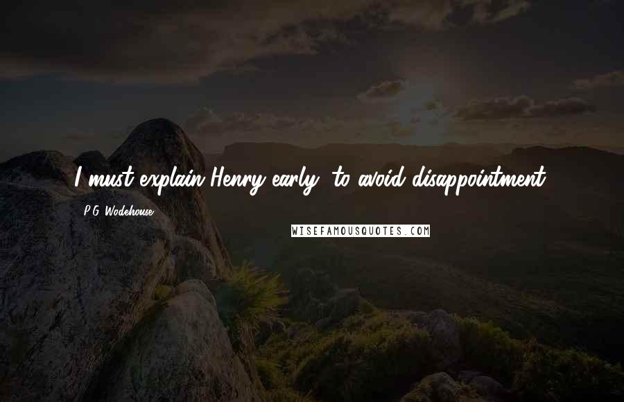 P.G. Wodehouse Quotes: I must explain Henry early, to avoid disappointment.