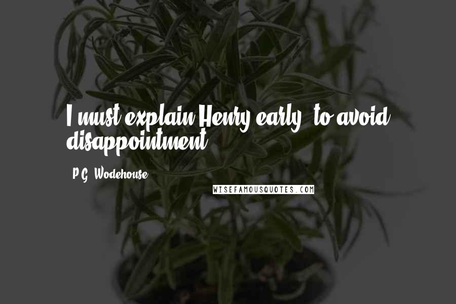 P.G. Wodehouse Quotes: I must explain Henry early, to avoid disappointment.