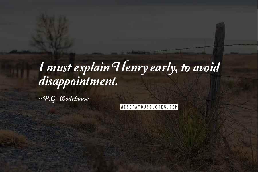 P.G. Wodehouse Quotes: I must explain Henry early, to avoid disappointment.