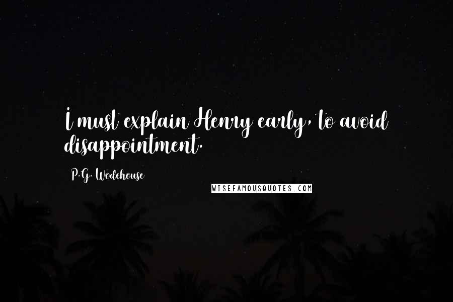 P.G. Wodehouse Quotes: I must explain Henry early, to avoid disappointment.