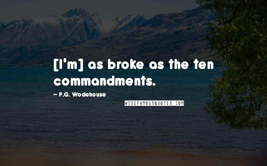 P.G. Wodehouse Quotes: [I'm] as broke as the ten commandments.