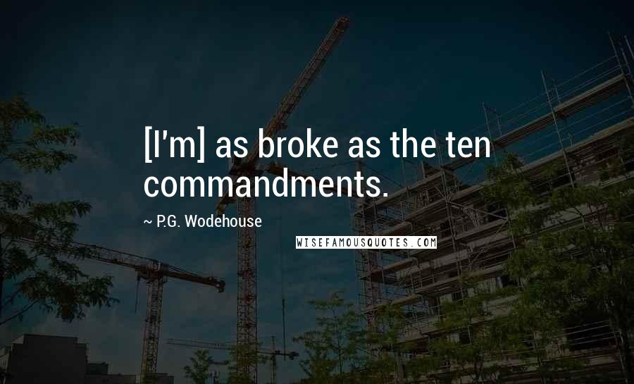P.G. Wodehouse Quotes: [I'm] as broke as the ten commandments.
