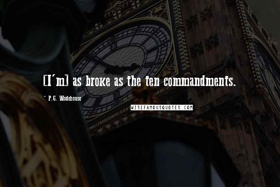 P.G. Wodehouse Quotes: [I'm] as broke as the ten commandments.