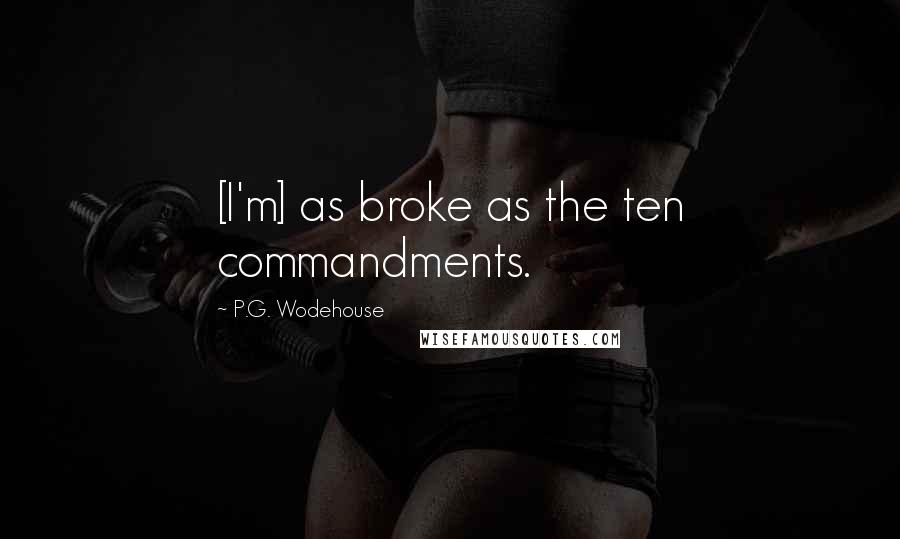 P.G. Wodehouse Quotes: [I'm] as broke as the ten commandments.