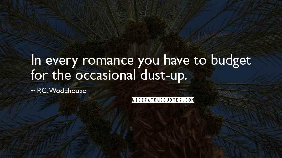 P.G. Wodehouse Quotes: In every romance you have to budget for the occasional dust-up.