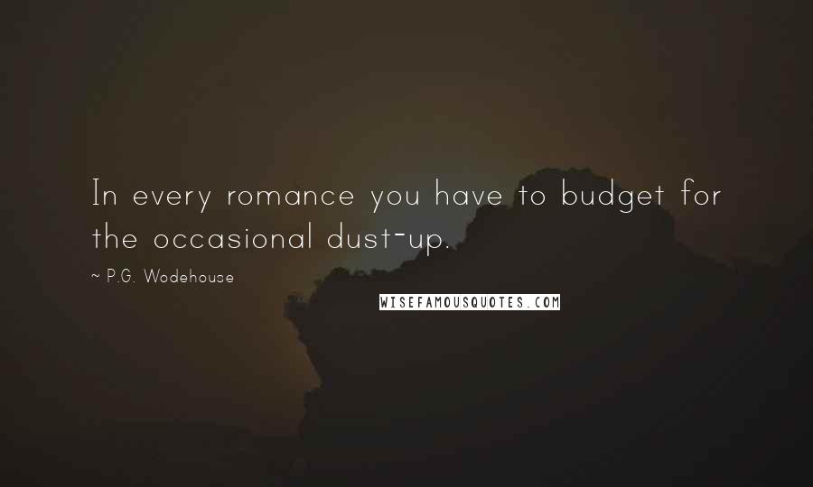 P.G. Wodehouse Quotes: In every romance you have to budget for the occasional dust-up.