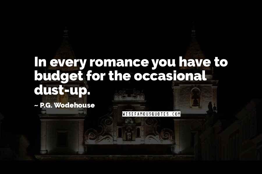P.G. Wodehouse Quotes: In every romance you have to budget for the occasional dust-up.