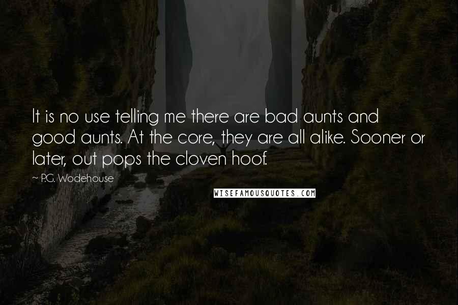 P.G. Wodehouse Quotes: It is no use telling me there are bad aunts and good aunts. At the core, they are all alike. Sooner or later, out pops the cloven hoof.