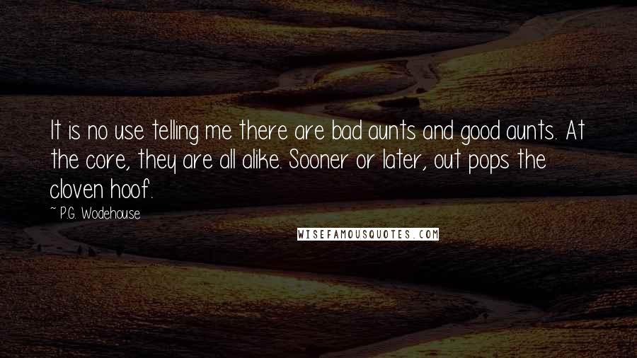 P.G. Wodehouse Quotes: It is no use telling me there are bad aunts and good aunts. At the core, they are all alike. Sooner or later, out pops the cloven hoof.