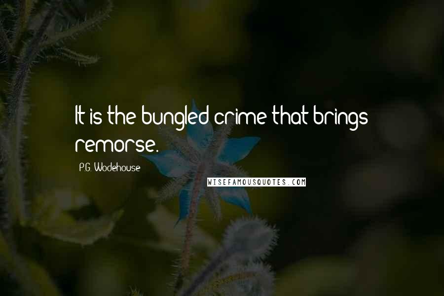 P.G. Wodehouse Quotes: It is the bungled crime that brings remorse.